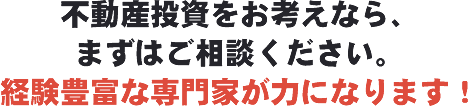 不動産投資をお考えなら、まずはご相談ください。経験豊富な専門家が力になります！